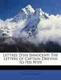 Lettres D'un Innocent: The Letters Of Captain Dreyfus To His Wife by Alfred Dreyfus