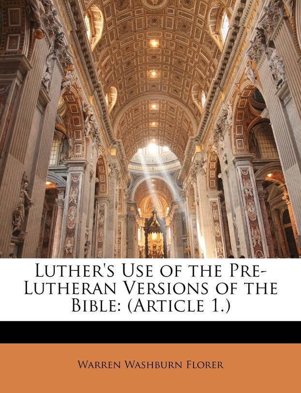 Front cover_Luther's Use Of The Pre-lutheran Versions Of The Bible