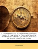 A Short Sketch of Temporary Regulations: (Until Better Shall Be Proposed) for the Intended Settlement On the Grain Coast of Africa, Near Sie