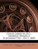 Child Labor In D.c.: Hearing Before A Subcommittee... On S. 3843