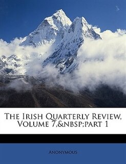 The Irish Quarterly Review, Volume 7,&nbsp;part 1