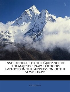 Instructions for the Guidance of Her Majesty's Naval Officers Employed in the Suppression of the Slave Trade