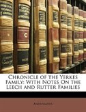Chronicle of the Yerkes Family: With Notes On the Leech and Rutter Families