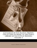 Front cover_Catalogue of the Allen A. Brown Collection of Music in the Public Library of the City of Boston, Volume 3