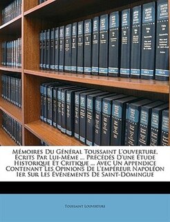 Couverture_Mémoires Du Général Toussaint L'ouverture, Écrits Par Lui-Même ... Précédés D'une Étude Historique Et Critique ... Avec Un Appendice Contenant Les Opinions De L'empéreur Napoléon Ier Sur Les Événements De Saint-Domingue