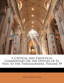 Front cover_A Critical and Exegetical Commentary On the Epistles of St. Paul to the Thessalonians, Volume 39