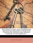 The Cook's Guide, and Housekeepers and Butler's Assistant: A Practical Treatise On English and Foreign Cookery in All Branches ...