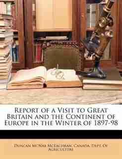 Report of a Visit to Great Britain and the Continent of Europe in the Winter of 1897-98 by Canada. Dept. of Agriculture
