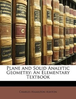 Plane and Solid Analytic Geometry: An Elementary Textbook