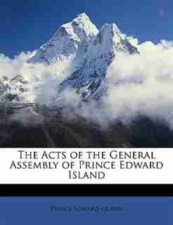The Acts Of The General Assembly Of Prince Edward Island by Prince Edward Island