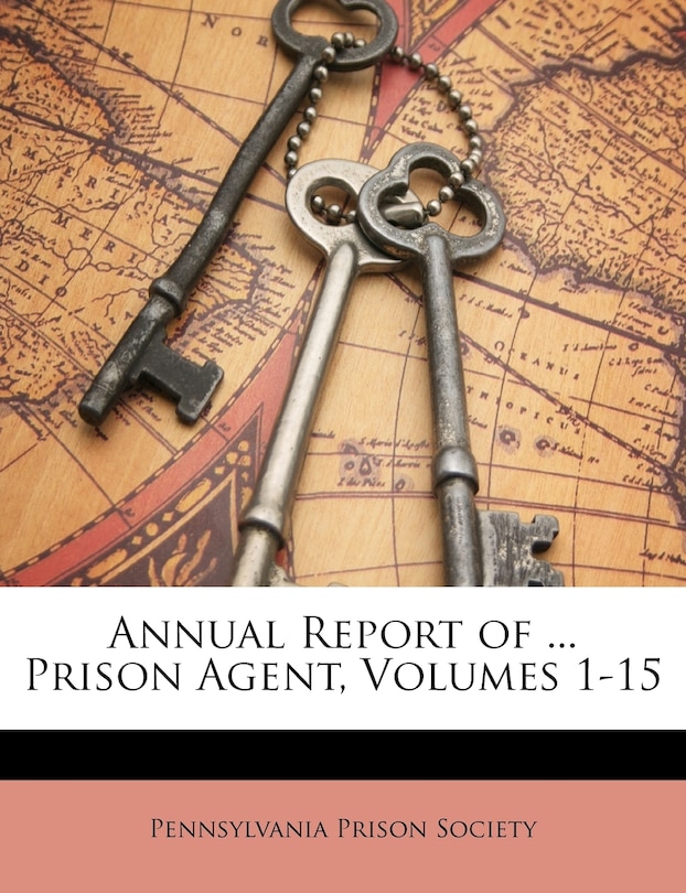 Annual Report of ... Prison Agent, Volumes 1-15