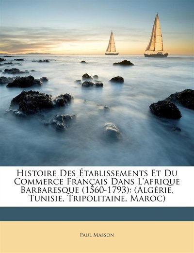 Front cover_Histoire Des Établissements Et Du Commerce Français Dans L'afrique Barbaresque (1560-1793)