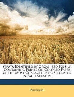 Strata Identified by Organized Fossils: Containing Prints On Colored Paper of the Most Characteristic Specimens in Each Stratum