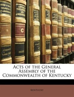 Acts Of The General Assembly Of The Commonwealth Of Kentucky