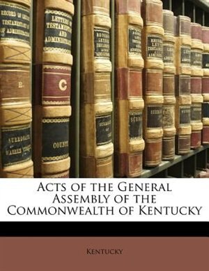 Acts Of The General Assembly Of The Commonwealth Of Kentucky