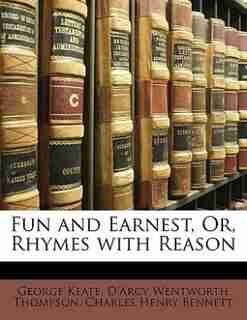 Fun And Earnest, Or, Rhymes With Reason by George Keate