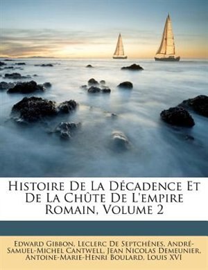 Histoire De La Décadence Et De La Chûte De L'empire Romain, Volume 2