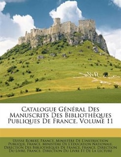 Catalogue Général Des Manuscrits Des Bibliothèques Publiques De France, Volume 11