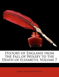 History of England from the Fall of Wolsey to the Death of Elizabeth, Volume 7