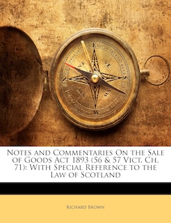 Front cover_Notes and Commentaries On the Sale of Goods Act 1893 (56 & 57 Vict. Ch. 71)