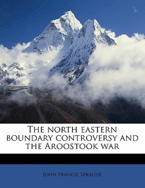 Couverture_The North Eastern Boundary Controversy And The Aroostook War