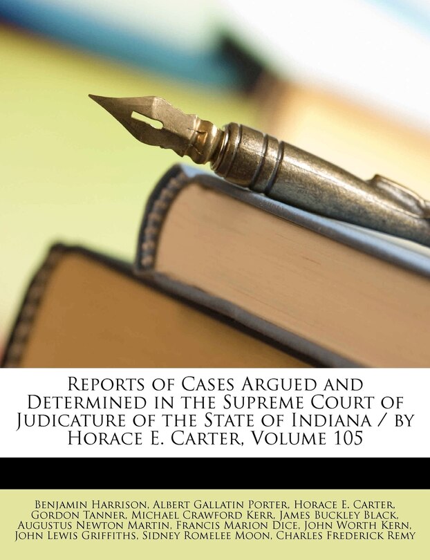 Front cover_Reports of Cases Argued and Determined in the Supreme Court of Judicature of the State of Indiana / by Horace E. Carter, Volume 105