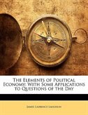 The Elements of Political Economy: With Some Applications to Questions of the Day