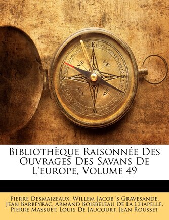 Bibliothque Raisonne Des Ouvrages Des Savans de L'Europe, Volume 49