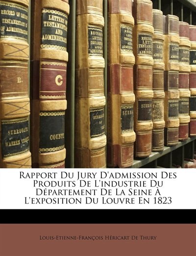 Front cover_Rapport Du Jury D'admission Des Produits De L'industrie Du Département De La Seine À L'exposition Du Louvre En 1823