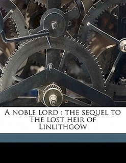 A Noble Lord: The Sequel To The Lost Heir Of Linlithgow