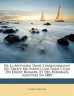 De La Méthode Dans L'enseignement Du Droit: En Particulier Dans Celui Du Droit Romain, Et Des Réformes Adoptées En 1889