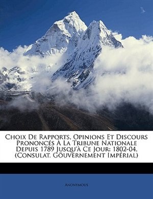 Front cover_Choix De Rapports, Opinions Et Discours Prononcés À La Tribune Nationale Depuis 1789 Jusqu'à Ce Jour