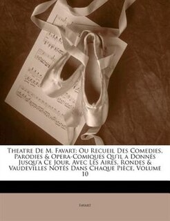 Theatre De M. Favart: Ou Recueil Des Comedies, Parodies & Opera-Comiques Qu'il a Donnés Jusqu'a Ce Jour, Avec Les Aires,