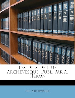 Front cover_Les Dits De Hue Archevesque, Publ. Par A. Héron