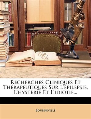 Front cover_Recherches Cliniques Et Thérapeutiques Sur L'épilepsie, L'hystérie Et L'idiotie...