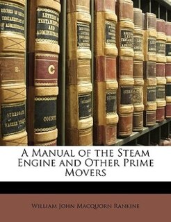 Front cover_A Manual of the Steam Engine and Other Prime Movers