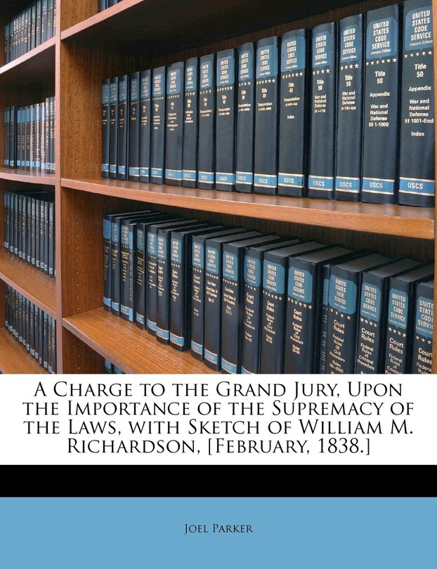 Front cover_A Charge to the Grand Jury, Upon the Importance of the Supremacy of the Laws, with Sketch of William M. Richardson, [February, 1838.]