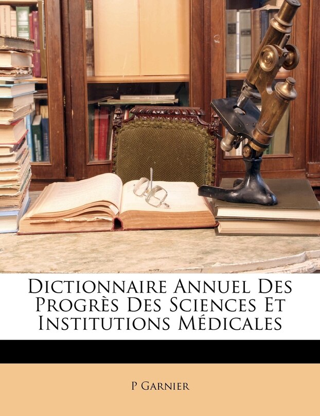 Front cover_Dictionnaire Annuel Des Progrès Des Sciences Et Institutions Médicales