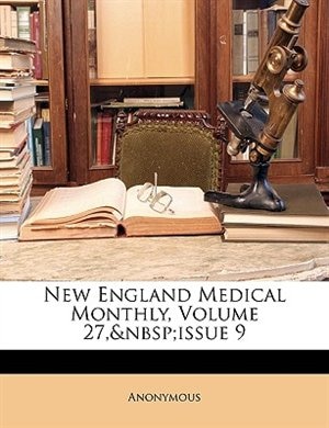 New England Medical Monthly, Volume 27,&nbsp;issue 9