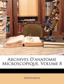 Archives D'anatomie Microscopique, Volume 8