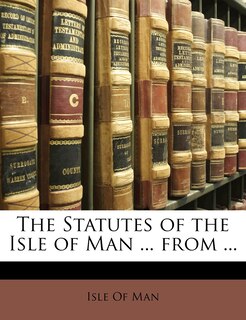 Couverture_The Statutes of the Isle of Man ... from ...