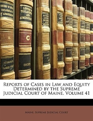 Reports of Cases in Law and Equity Determined by the Supreme Judicial Court of Maine, Volume 41