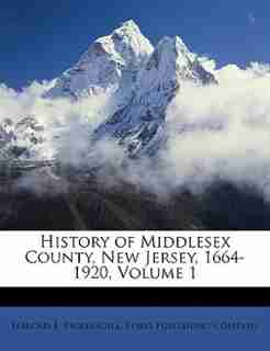 History of Middlesex County, New Jersey, 1664-1920, Volume 1 by Harold E. Pickersgill