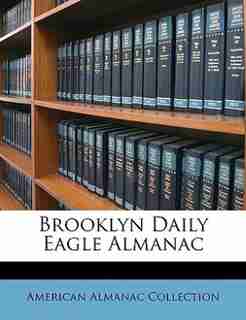 Brooklyn Daily Eagle Almanac by American Almanac Collection