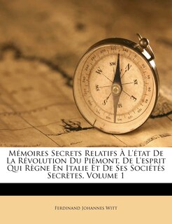 Mémoires Secrets Relatifs À L'état De La Révolution Du Piémont, De L'esprit Qui Règne En Italie Et De Ses Sociétés Secrètes, Volume 1