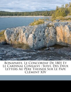 Front cover_Bonaparte, Le Concordat De 1801 Et Le Cardinal Consalvi; Suivi, Des Deux Letters Au Père Theiner Sur Le Pape Clément XIV