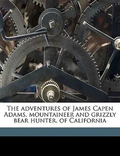 The adventures of James Capen Adams, mountaineer and grizzly bear hunter, of California