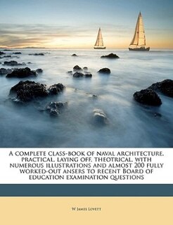 Front cover_A complete class-book of naval architecture, practical, laying off, theotrical, with numerous illustrations and almost 200 fully worked-out ansers to recent Board of education examination questions