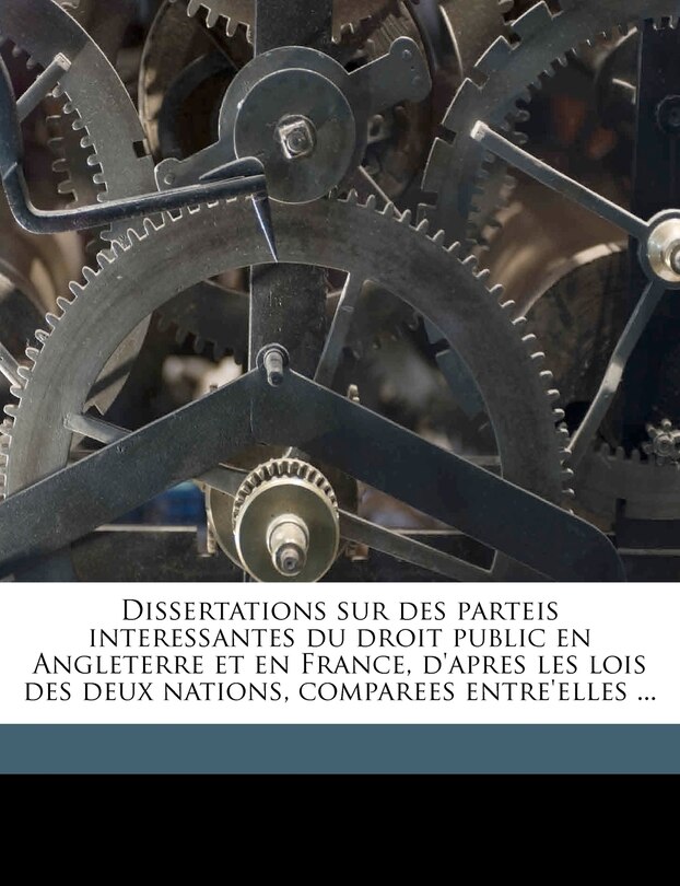 Couverture_Dissertations sur des parteis interessantes du droit public en Angleterre et en France, d'apres les lois des deux nations, comparees entre'elles ...