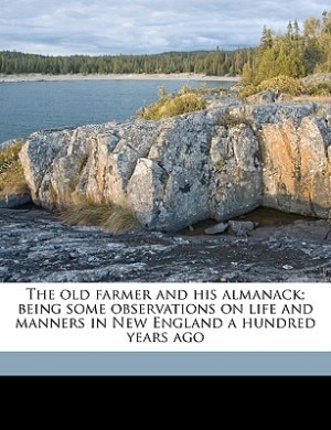 The old farmer and his almanack; being some observations on life and manners in New England a hundred years ago